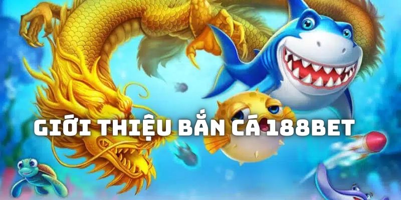 Giới thiệu những sảnh game săn cá hấp dẫn số 1 tại 188BET