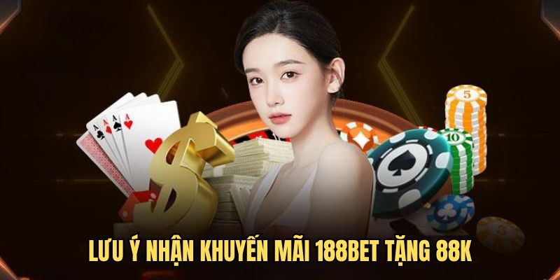 Những lưu ý khi sử dụng ưu đãi 188Bet tặng 88k