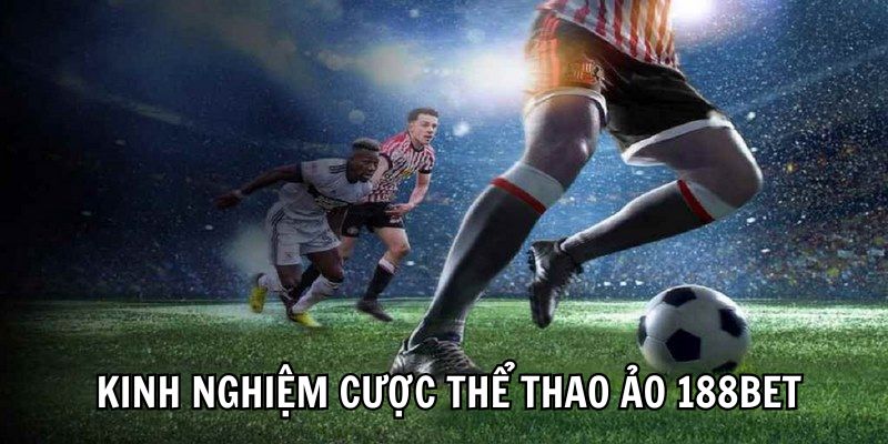 Một số kinh nghiệm chơi thể thao ảo 188Bet của cao thủ